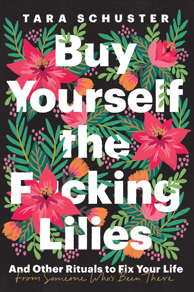 Buy Yourself the F*cking Lilies: And Other Rituals to Fix Yo