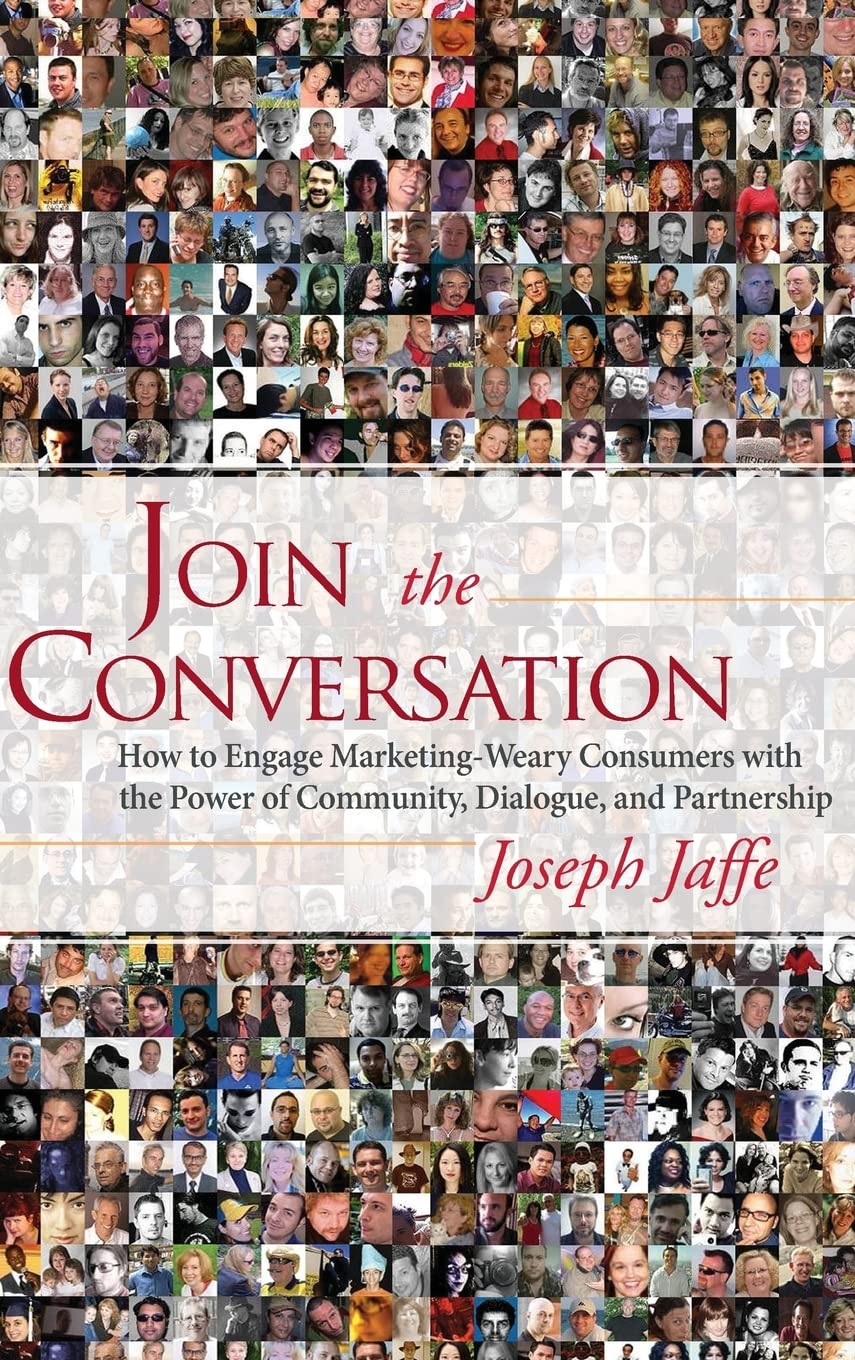 Join the Conversation: How to Engage Marketing-Weary Consumers with the Power of Community, Dialogue, and Partnership