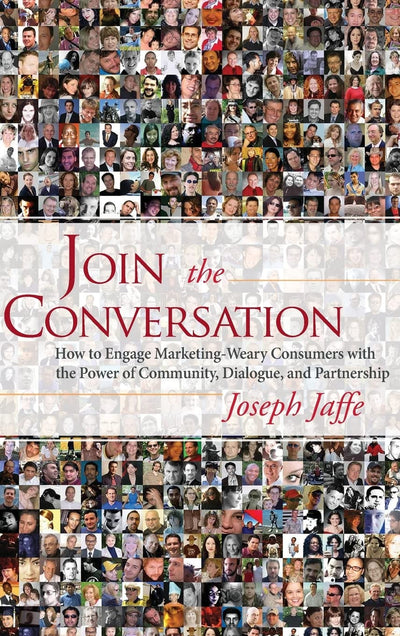 Join the Conversation: How to Engage Marketing-Weary Consumers with the Power of Community, Dialogue, and Partnership