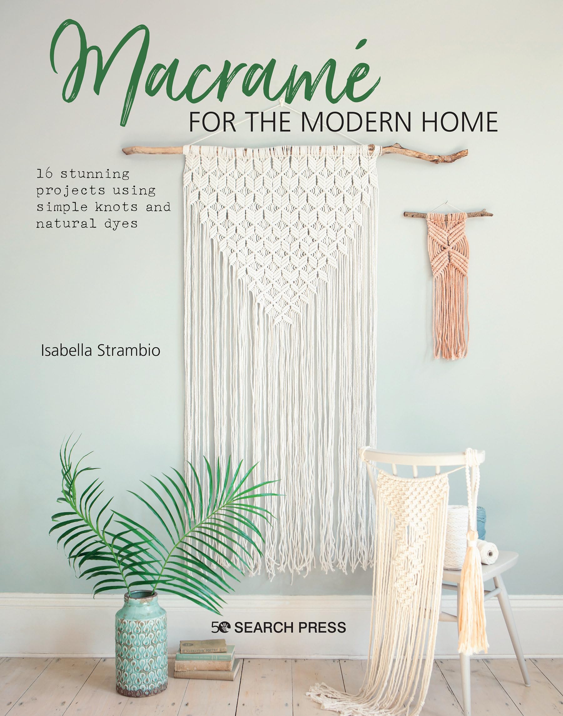 Macram for the Modern Home: 16 stunning projects using simple knots and natural dyes