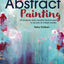 Abstract Painting: 20 projects and creative techniques in acrylic & mixed media