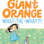 The Giant Orange What-the-What?!
