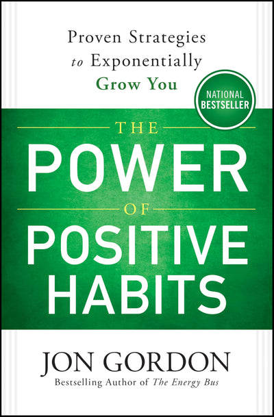The Power of Positive Habits: Proven Strategies to Exponentially Grow You (Jon Gordon)
