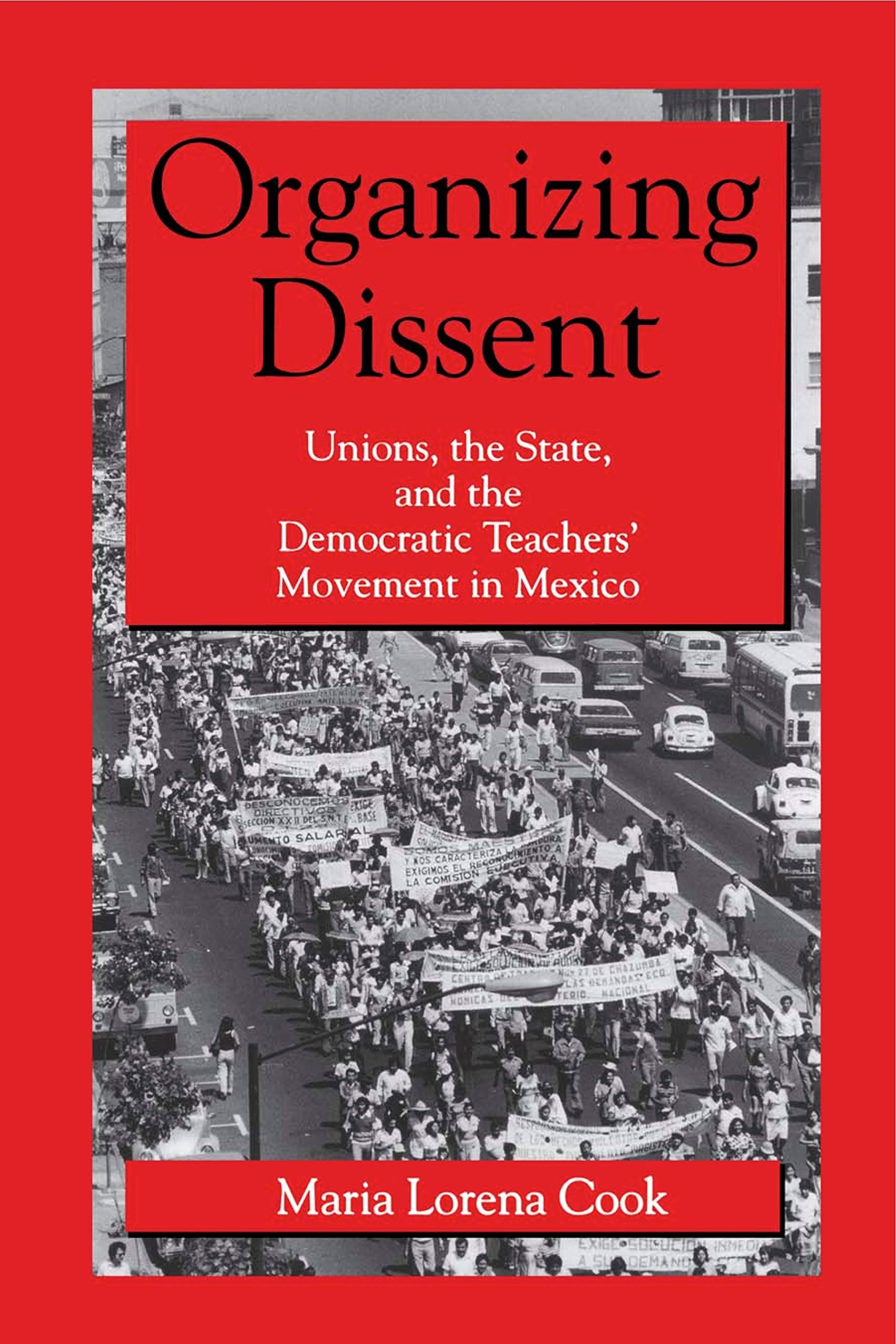 Organizing Dissent: Unions, the State, and the Democratic Teachers Movement in Mexico