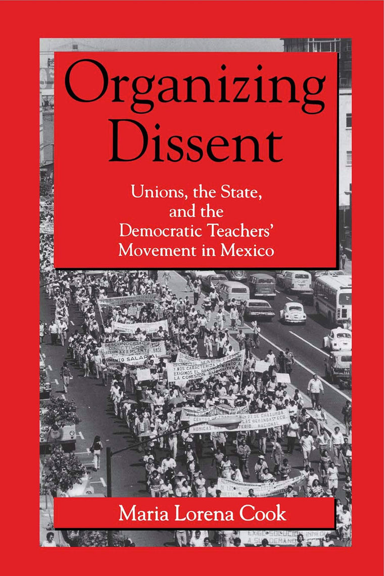 Organizing Dissent: Unions, the State, and the Democratic Teachers Movement in Mexico