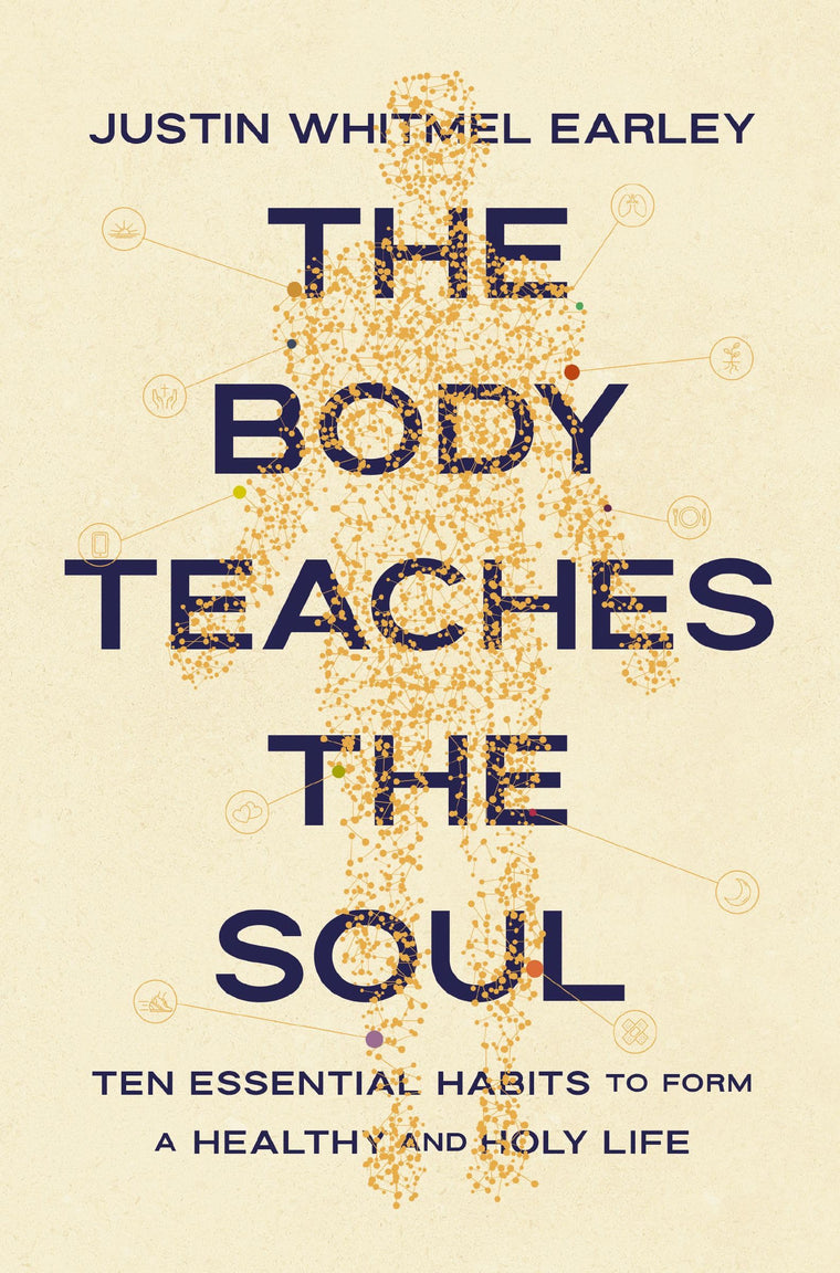 The Body Teaches the Soul: Ten Essential Habits to Form a Healthy and Holy Life
