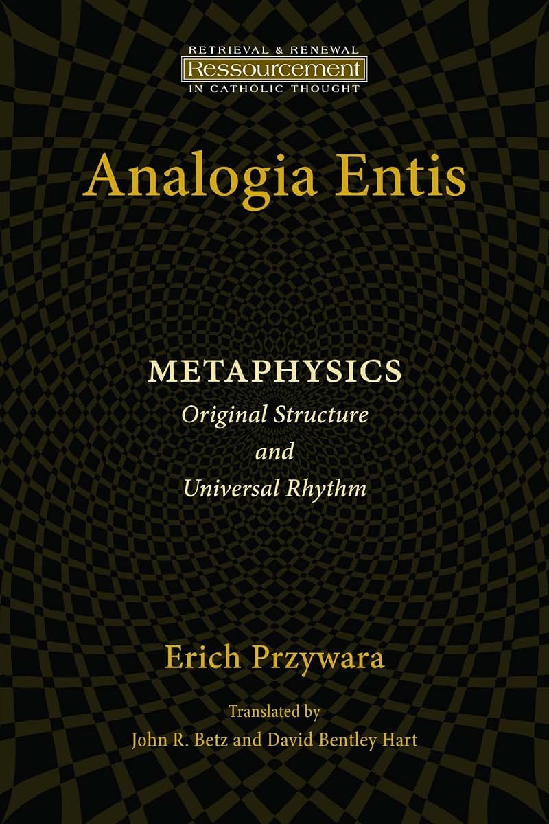 Analogia Entis: Metaphysics- Original Structure and Universal Rhythm (Ressourcement: Retrieval and Renewal in Catholic Thought)
