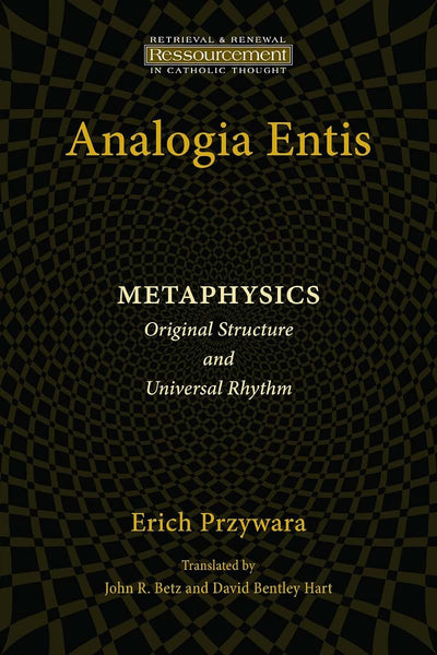 Analogia Entis: Metaphysics- Original Structure and Universal Rhythm (Ressourcement: Retrieval and Renewal in Catholic Thought)