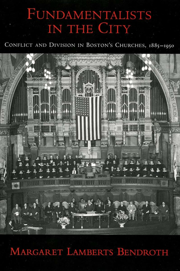 Fundamentalists in the City: Conflict and Division in Boston's Churches, 1885-1950 (Religion in America)