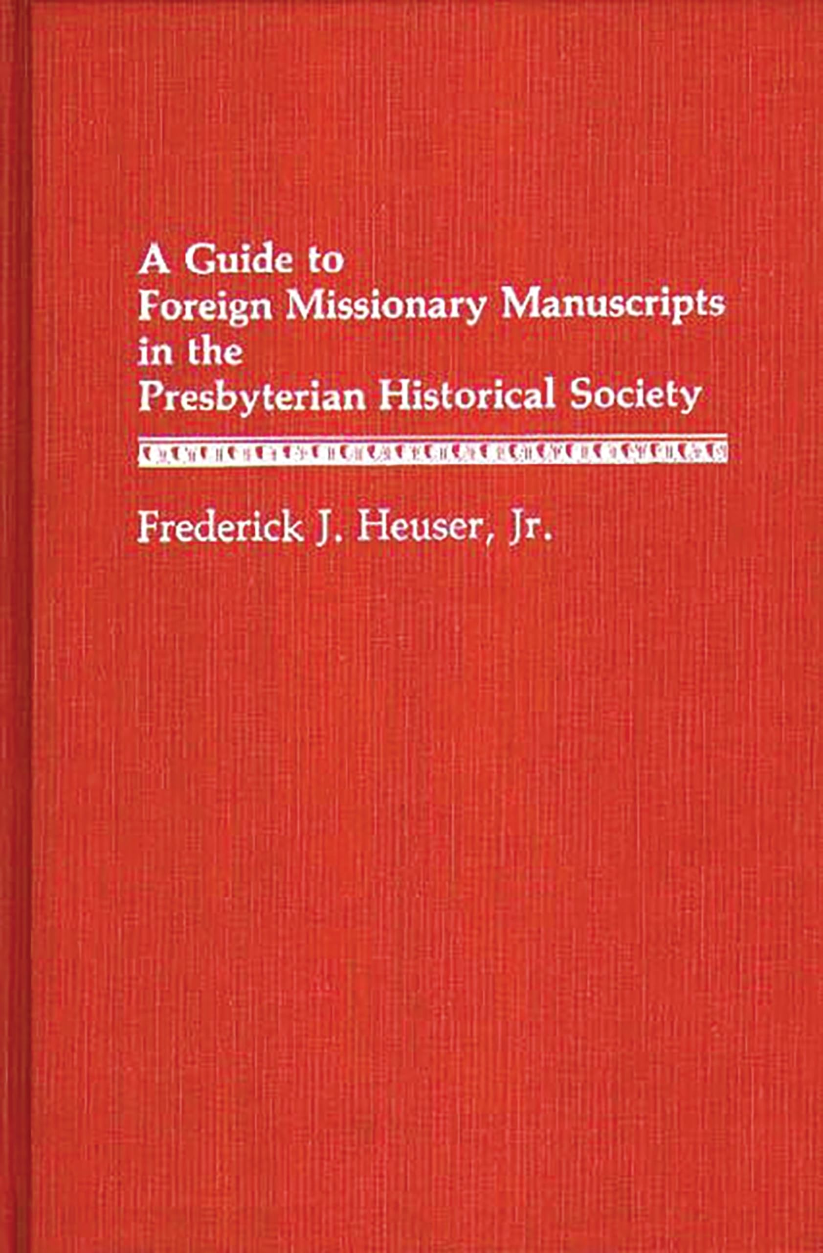 A Guide to Foreign Missionary Manuscripts in the Presbyterian Historical Society (Bibliographies and Indexes in World History)