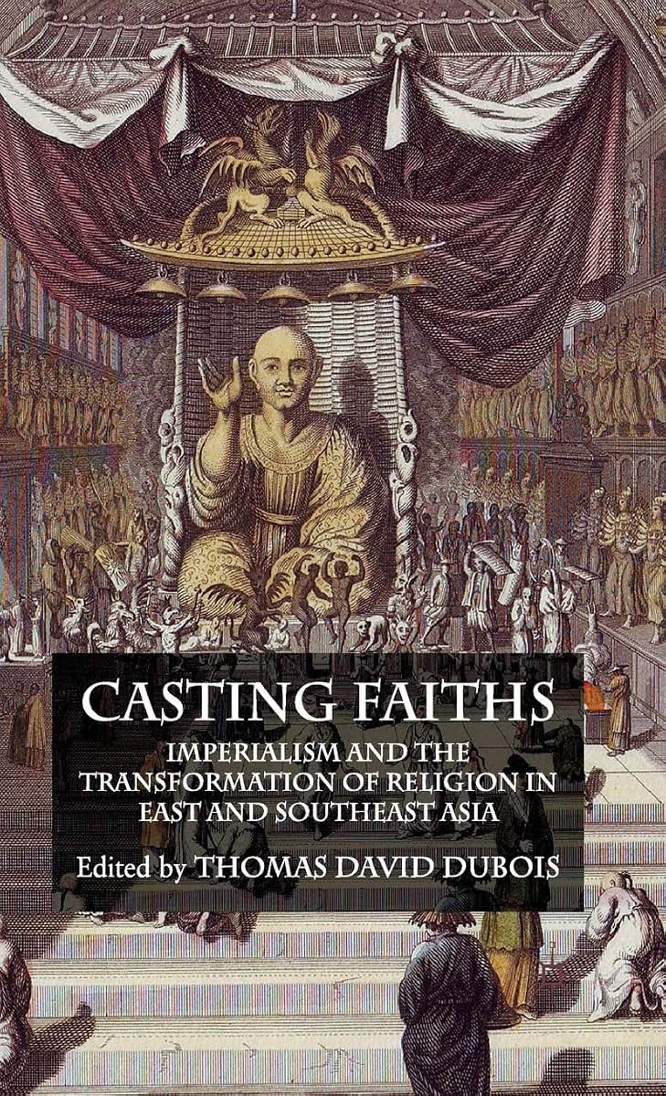 Casting Faiths: Imperialism and the Transformation of Religion in East and Southeast Asia