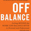 Off Balance: Getting Beyond the Work-Life Balance Myth to Personal and Professional Satisfaction