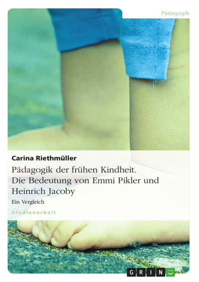 Pdagogik der frhen Kindheit. Die Bedeutung von Emmi Pikler und Heinrich Jacoby: Ein Vergleich (German Edition)