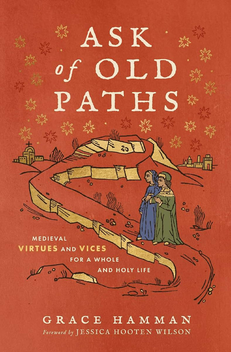 Ask of Old Paths: Medieval Virtues and Vices for a Whole and Holy Life