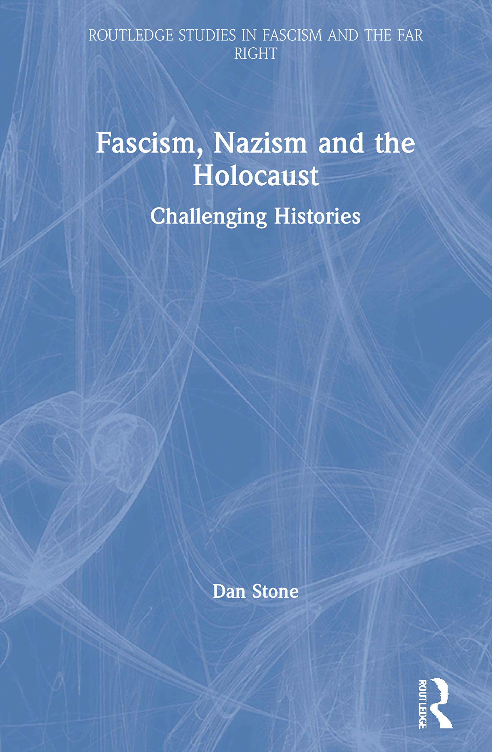 Fascism, Nazism and the Holocaust: Challenging Histories (Routledge Studies in Fascism and the Far Right)