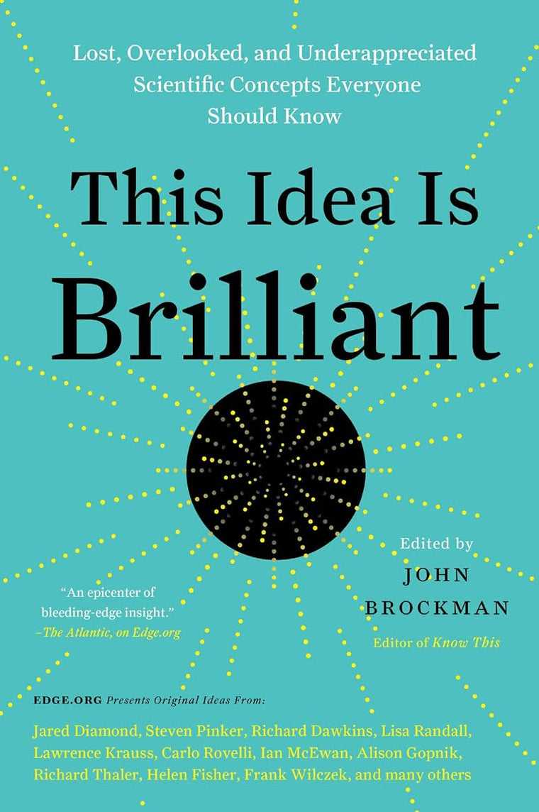 This Idea Is Brilliant: Lost, Overlooked, and Underappreciated Scientific Concepts Everyone Should Know (Edge Question Series)