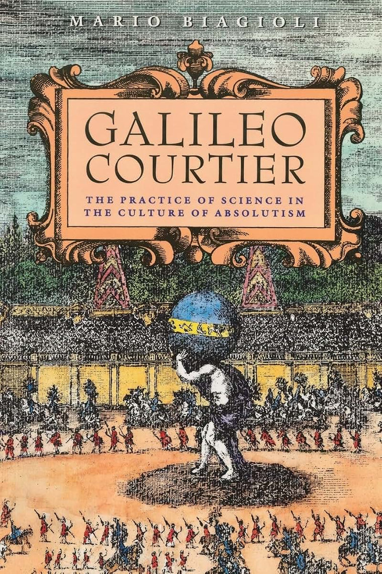 Galileo, Courtier: The Practice of Science in the Culture of Absolutism (Science and Its Conceptual Foundations series)
