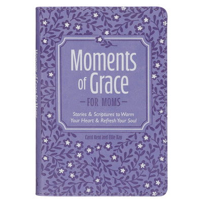 Moments of Grace for Moms: Stories & Scriptures to Warm Your Heart & Refresh Your Soul