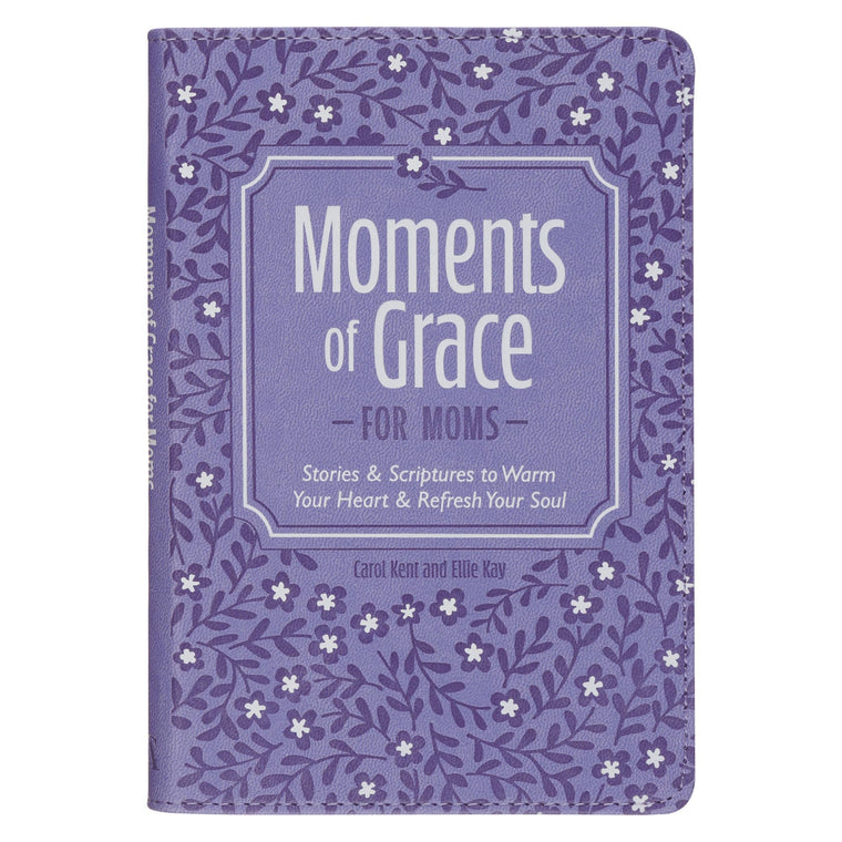 Moments of Grace for Moms: Stories & Scriptures to Warm Your Heart & Refresh Your Soul