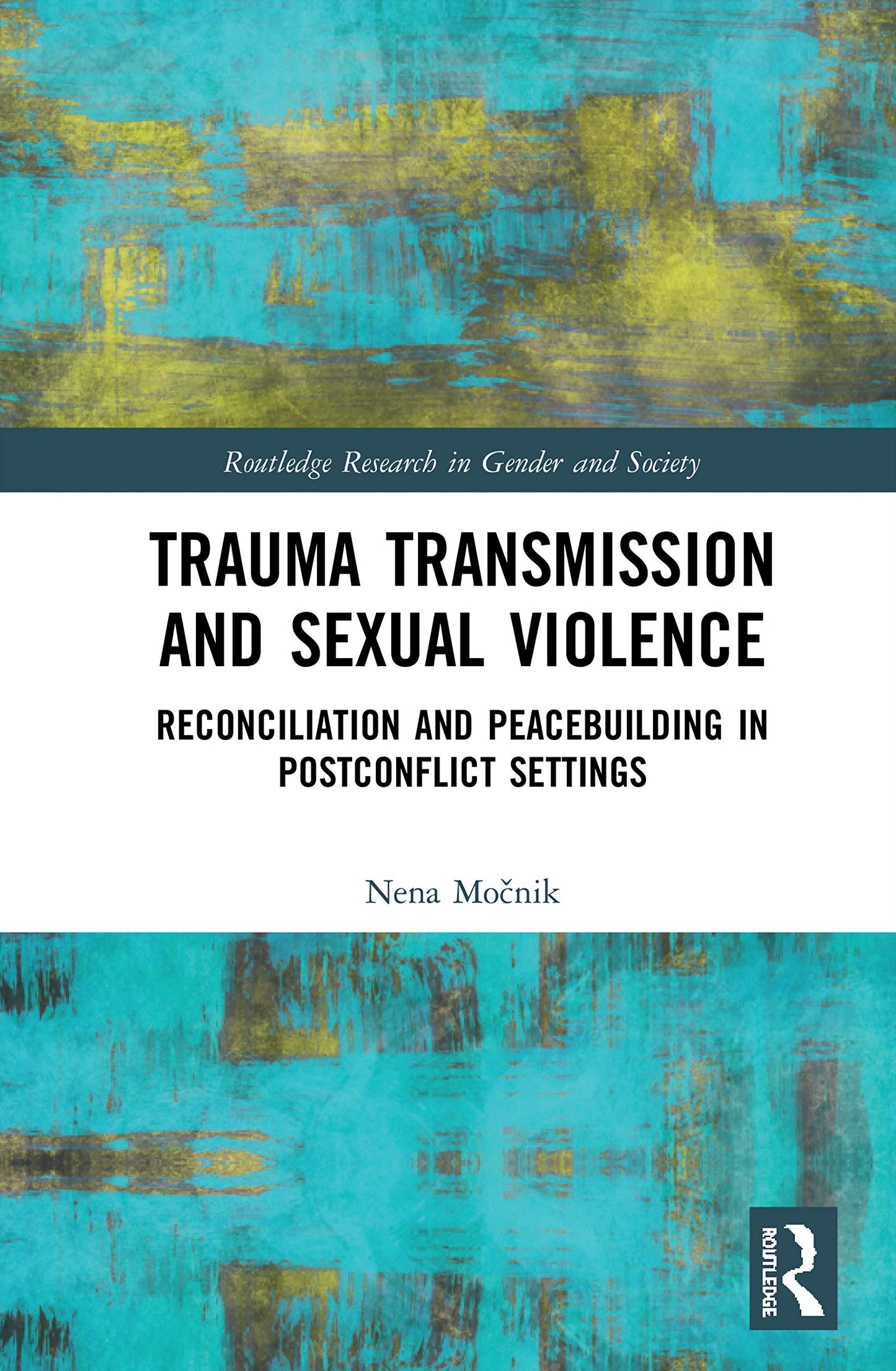 Trauma Transmission and Sexual Violence: Reconciliation and Peacebuilding in Post Conflict Settings (Routledge Research in Gender and Society)