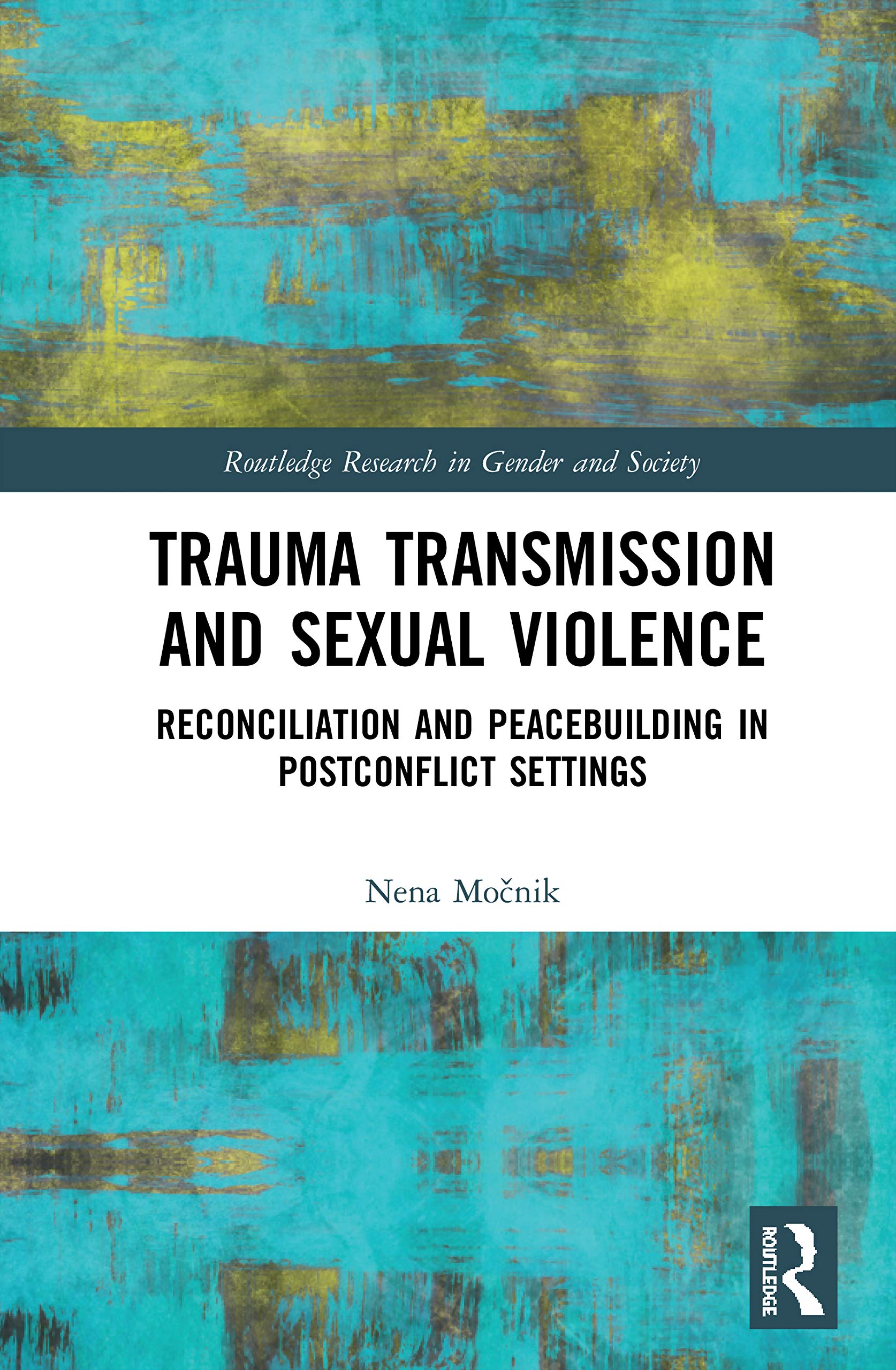 Trauma Transmission and Sexual Violence: Reconciliation and Peacebuilding in Post Conflict Settings (Routledge Research in Gender and Society)