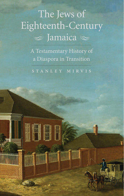 The Jews of Eighteenth-Century Jamaica: A Testamentary History of a Diaspora in Transition