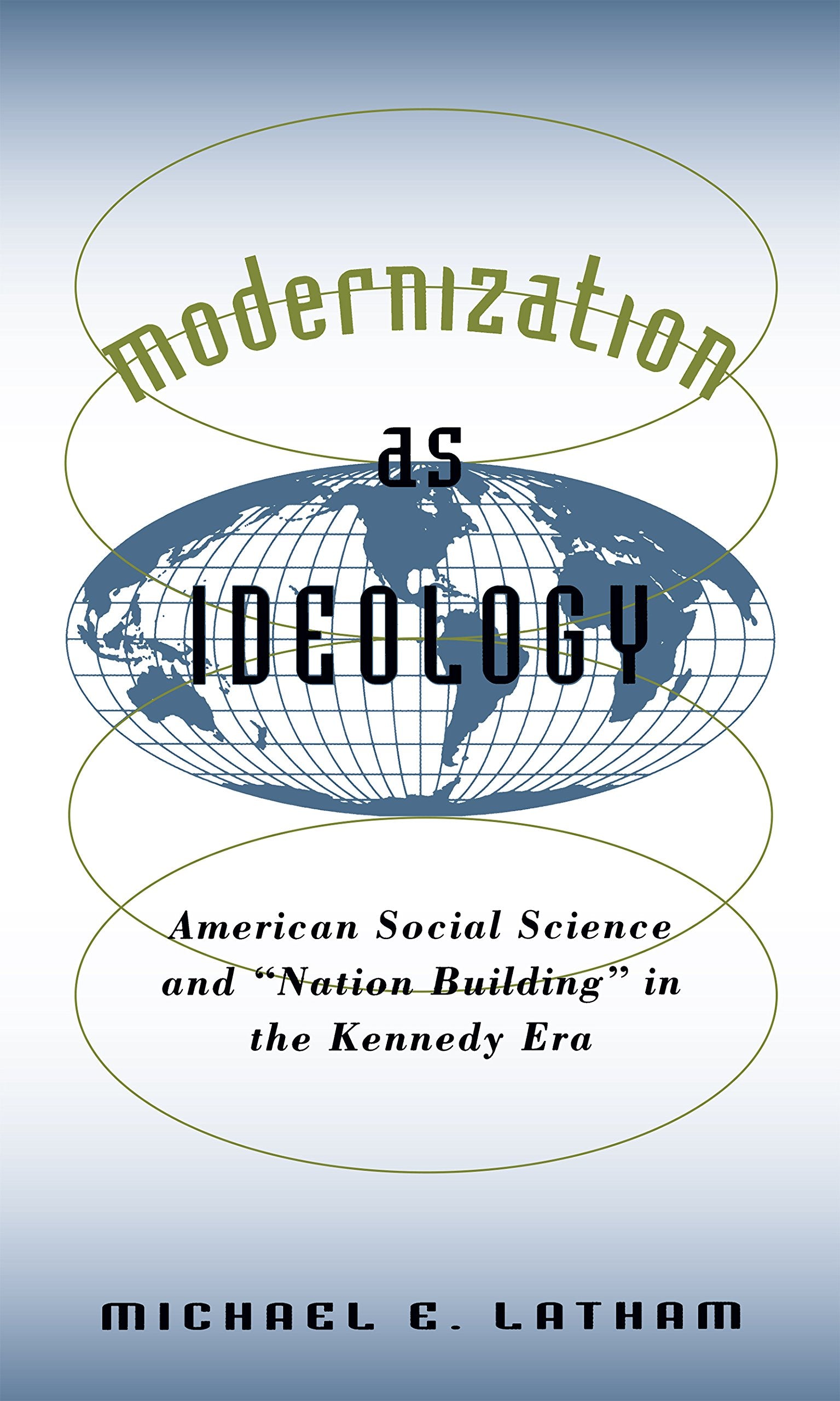 Modernization as Ideology: American Social Science and "Nation Building" in the Kennedy Era (New Cold War History)