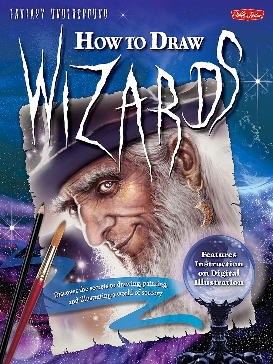 How to Draw Wizards: Discover the secrets to drawing, painting, and illustrating a world of sorcery (Fantasy Underground)