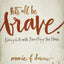 Let's All Be Brave: Living Life with Everything You Have