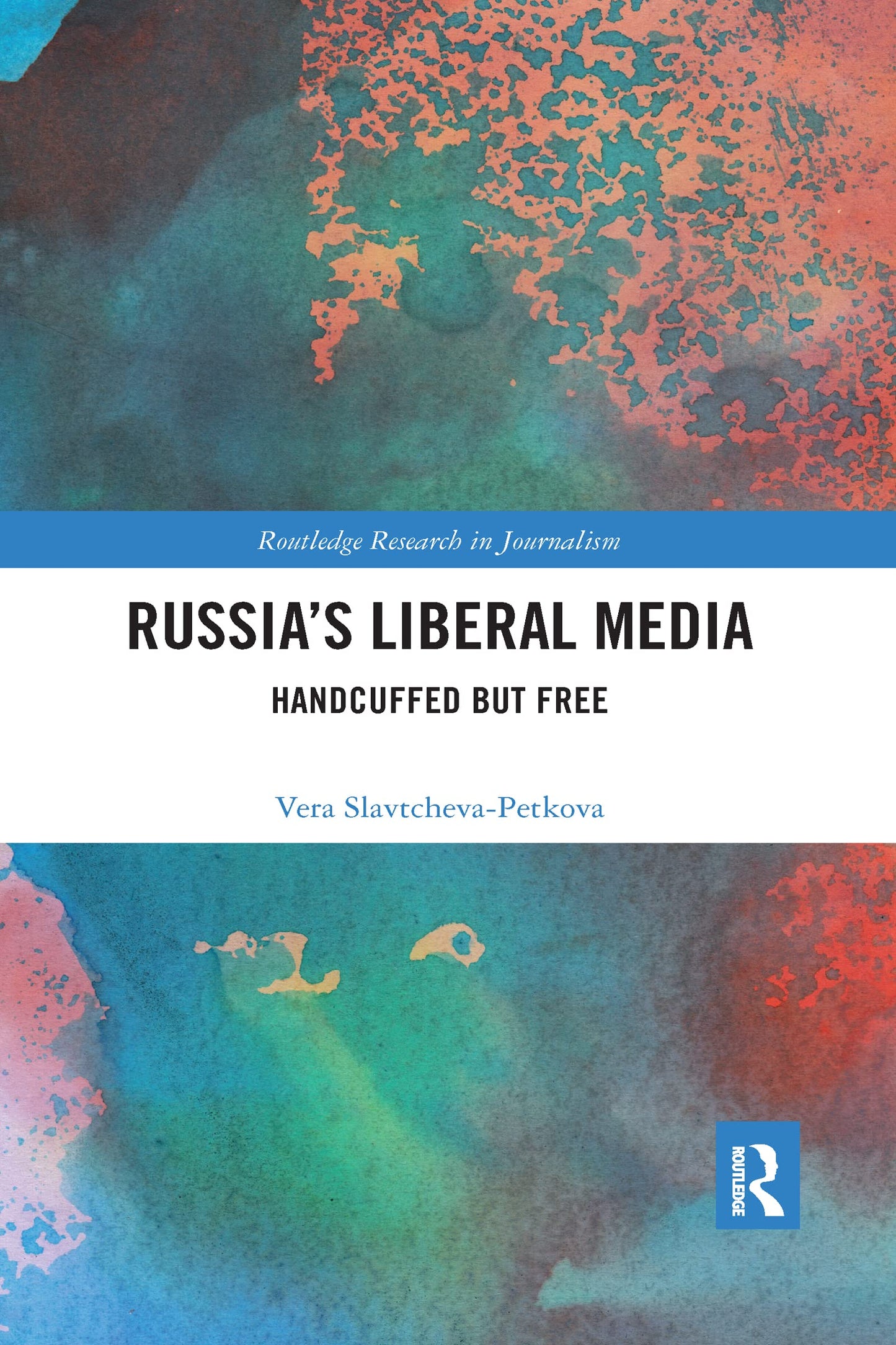 Russia's Liberal Media: Handcuffed but Free (Routledge Research in Journalism)