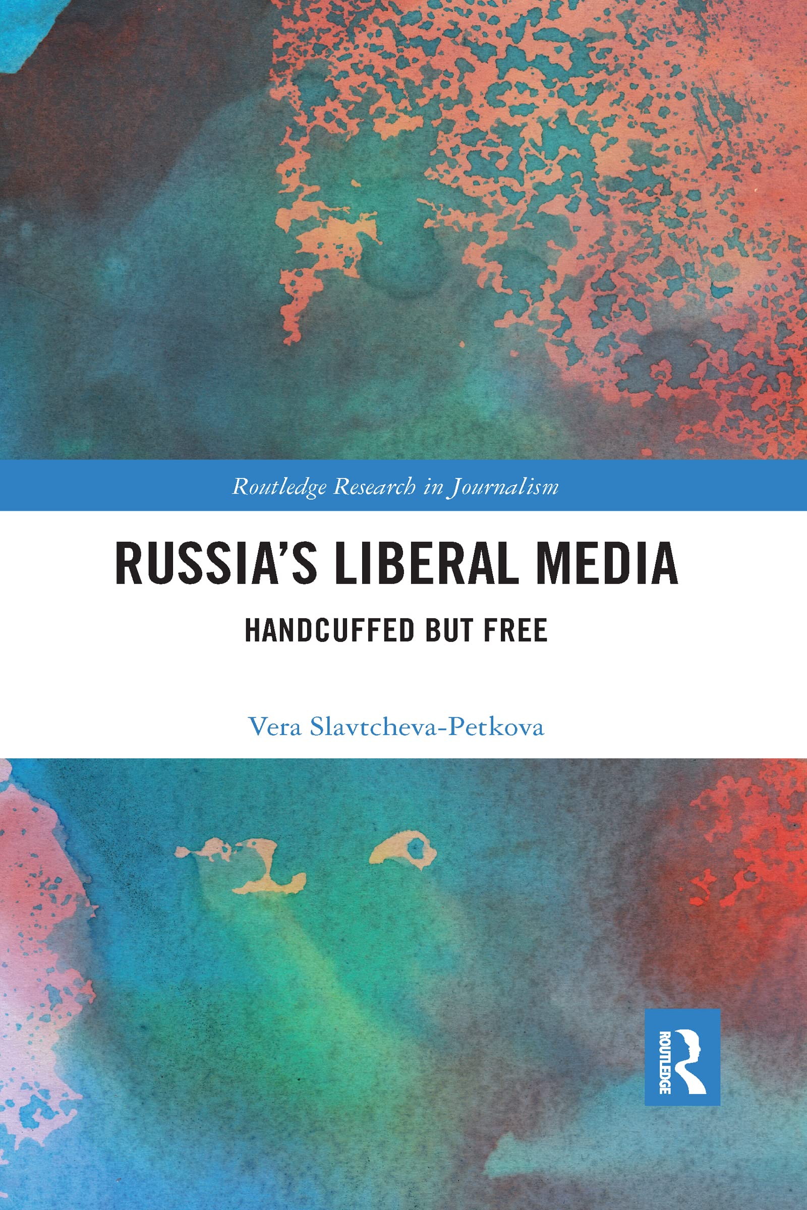 Russia's Liberal Media: Handcuffed but Free (Routledge Research in Journalism)