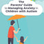 The Parents Guide to Managing Anxiety in Children with Autism