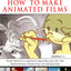How to Make Animated Films: Tony White's Complete Masterclass on the Traditional Principals of Animation