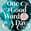 One Good Word a Day: 365 Invitations to Encourage, Deepen, and Refine Your Faith