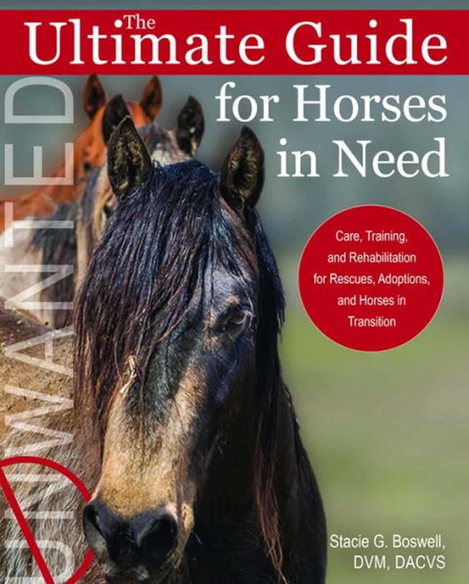 Ultimate Guide for Horses in Need: Care, Training, and Rehabilitation for Rescues, Adoptions, and Horses in Transition