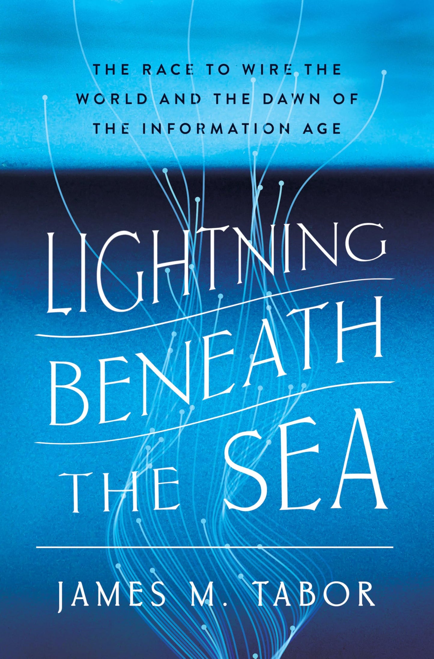 Lightning Beneath the Sea: The Race to Wire the World and the Dawn of the Information Age