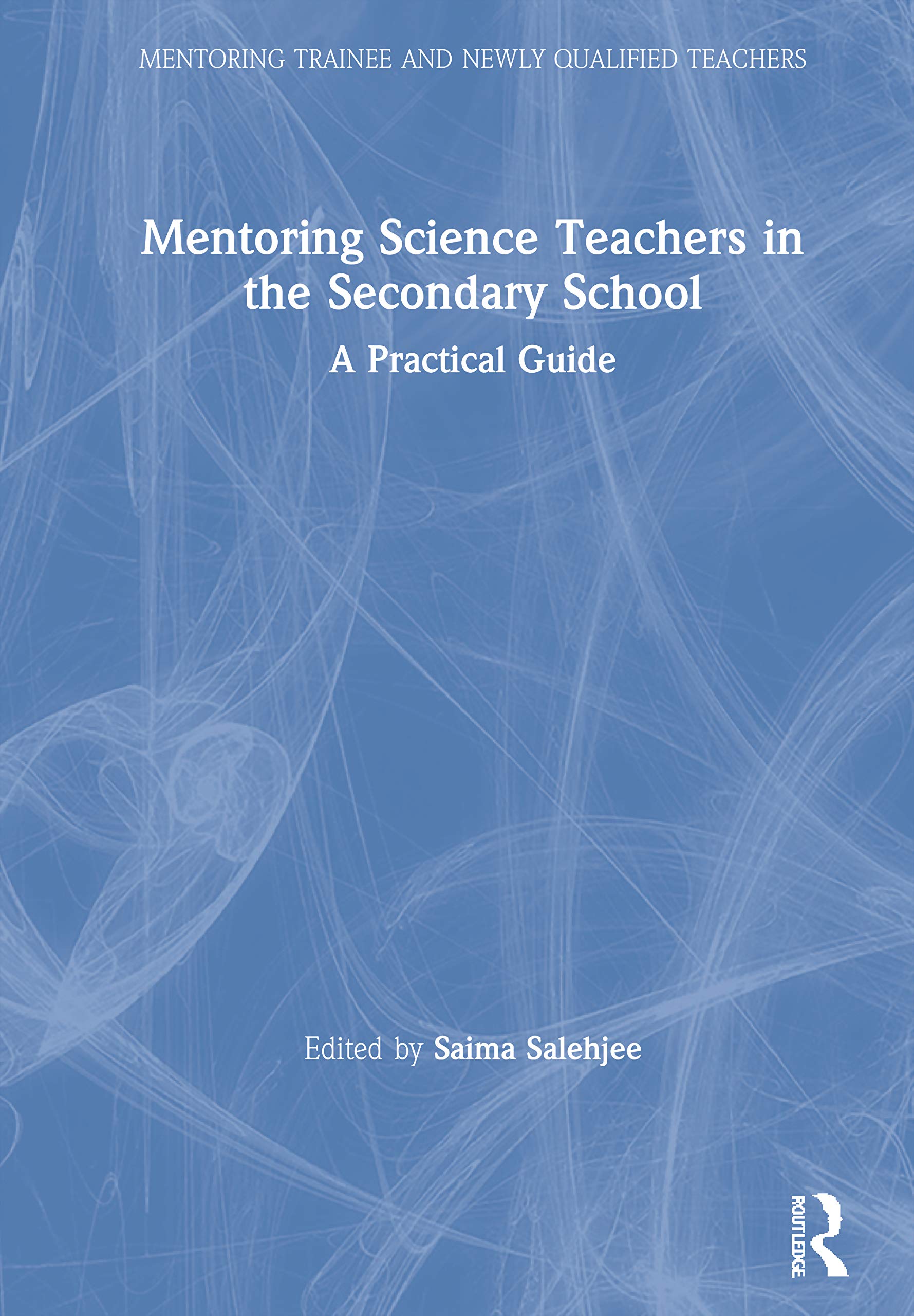 Mentoring Science Teachers in the Secondary School: A Practical Guide (Mentoring Trainee and Early Career Teachers)