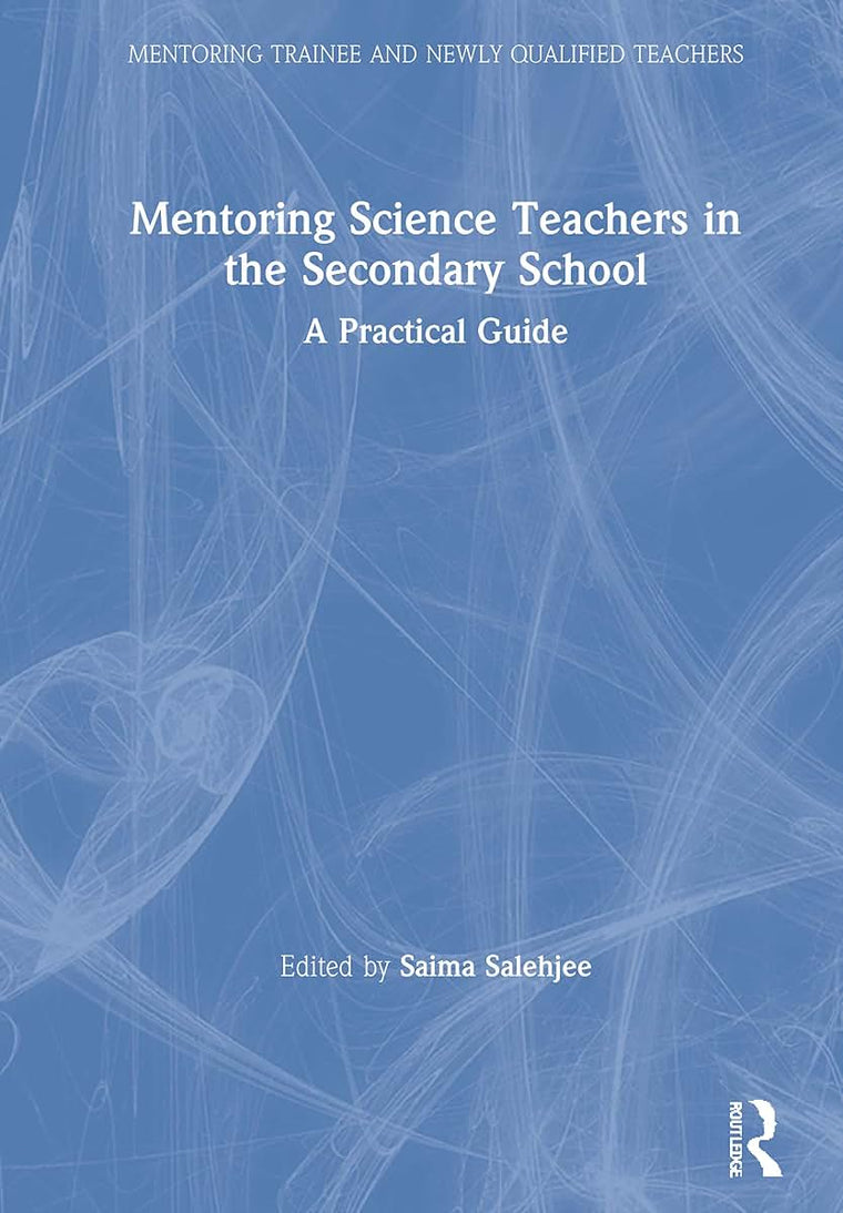 Mentoring Science Teachers in the Secondary School: A Practical Guide (Mentoring Trainee and Early Career Teachers)