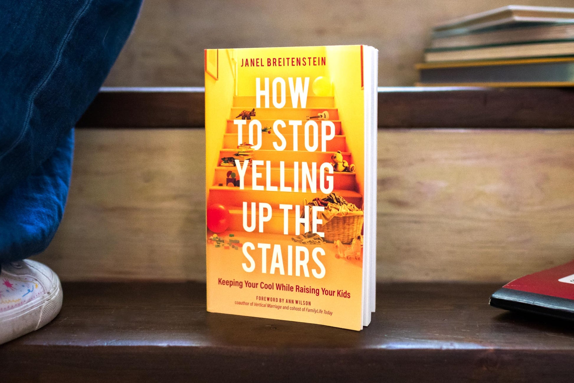 How to Stop Yelling up the Stairs: Keeping Your Cool While Raising Your Kids