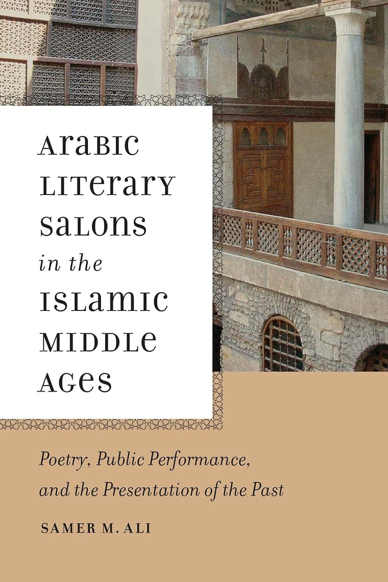 Arabic Literary Salons in the Islamic Middle Ages: Poetry, Public Performance, and the Presentation of the Past (ND Poetics of Orality and Literacy)