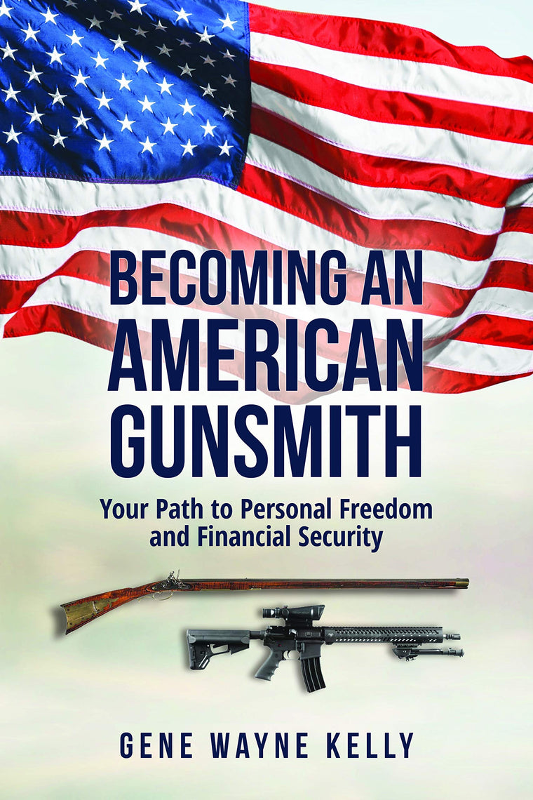 Becoming an American Gunsmith: Your Path to Personal Freedom & Financial Security [paperback] Gene Wayne Kelly [Jan 01, 2020]