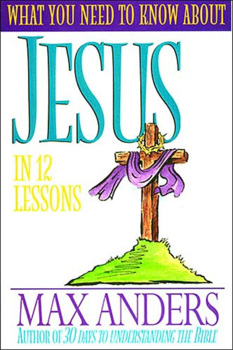 What You Need To Know About Jesus In 12 Lessons The What You Need To Know Study Guide Series