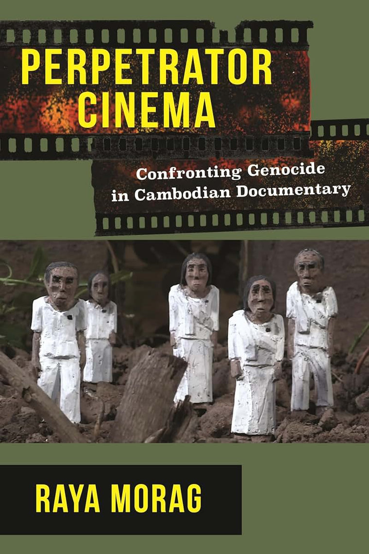 Perpetrator Cinema: Confronting Genocide in Cambodian Documentary (Nonfictions)