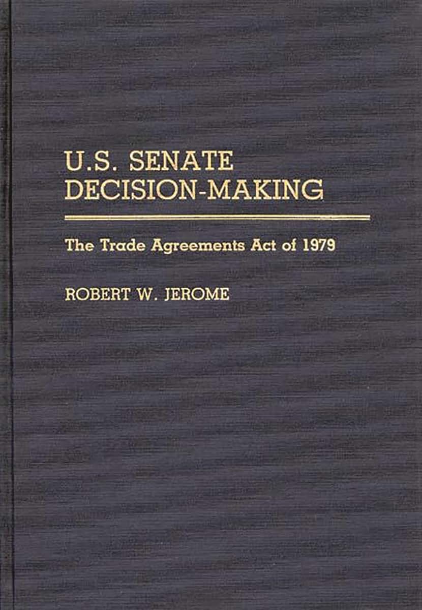 U.S. Senate Decision-Making: The Trade Agreement Act of 1979 (Contributions in Political Science)