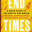 End Times: A Brief Guide to the End of the World