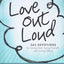 Love Out Loud: 365 Devotions for Loving God, Loving Yourself, and Loving Others