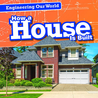 How a House Is Built (Engineering Our World)