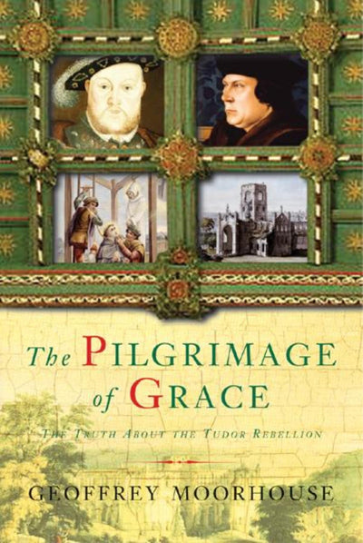 The Pilgrimage of Grace: The Rebellion That Shook Henry VIII's Throne