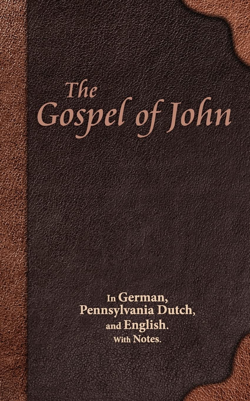 The Gospel of John: In German, Pennsylvania Dutch, and English. With Notes.
