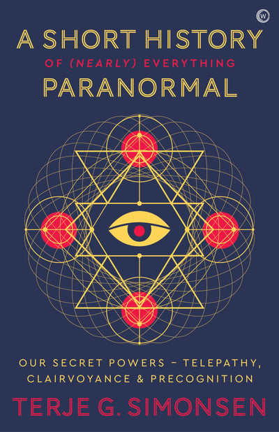 A Short History of (Nearly) Everything Paranormal: Our Secret Powers Telepathy, Clairvoyance & Precognition